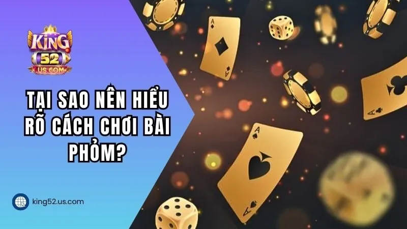 Tại sao người chơi nên hiểu rõ cách chơi bài Phỏm?