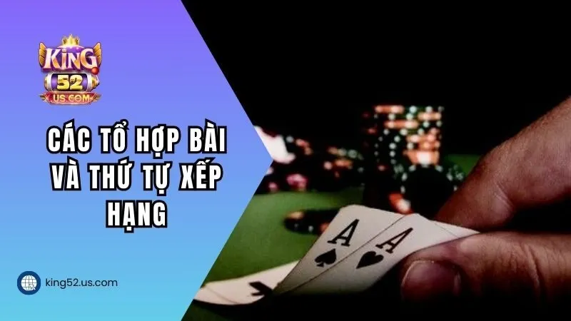 Tìm hiểu về các tổ hợp bài và thứ tự xếp hạng trong Poker