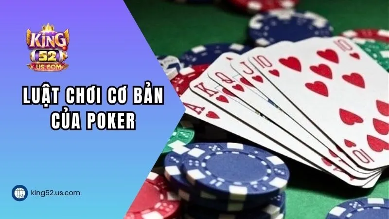 Luật chơi cơ bản và cách tham gia ván bài Poker