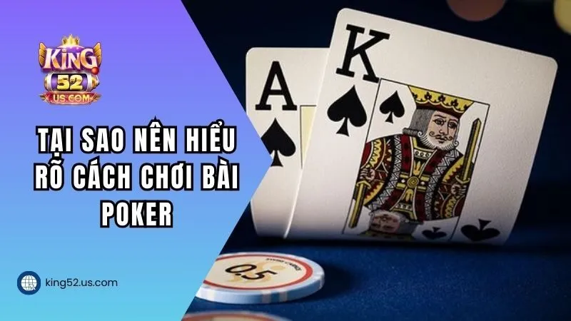 Tại sao người chơi nên hiểu rõ cách chơi bài Poker?