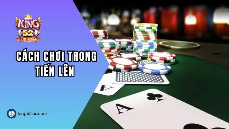 Các quân bài và cách chơi trong Tiến Lên