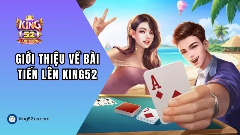 Giới thiệu về bài Tiến Lên KING52