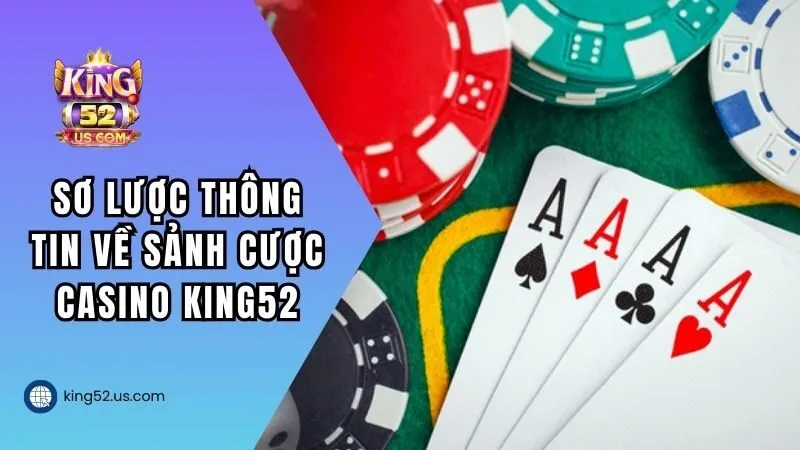 Sơ lược thông tin về sảnh cược casino KING52