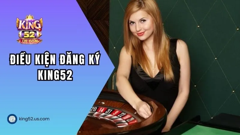 Điều kiện cơ bản để tạo tài khoản KING52