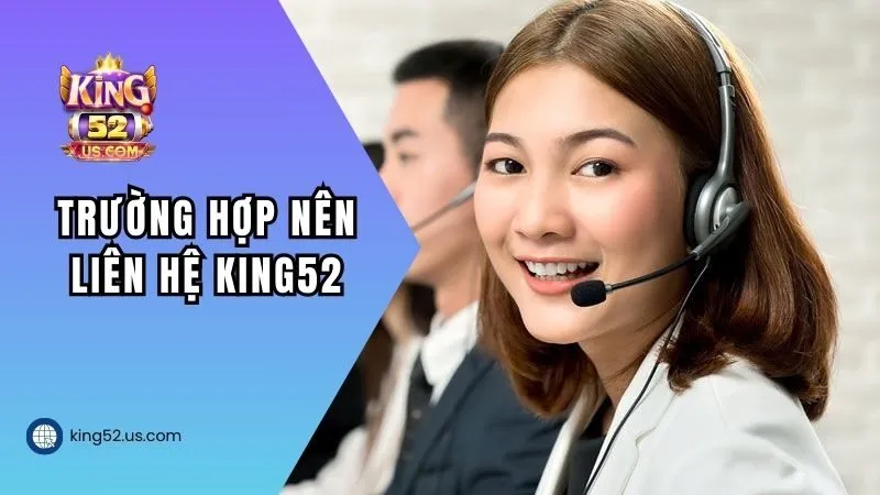 Những trường hợp người chơi nên liên hệ với KING52