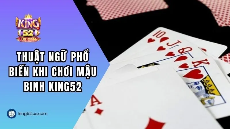 Thuật ngữ phổ biến khi chơi Mậu Binh KING52