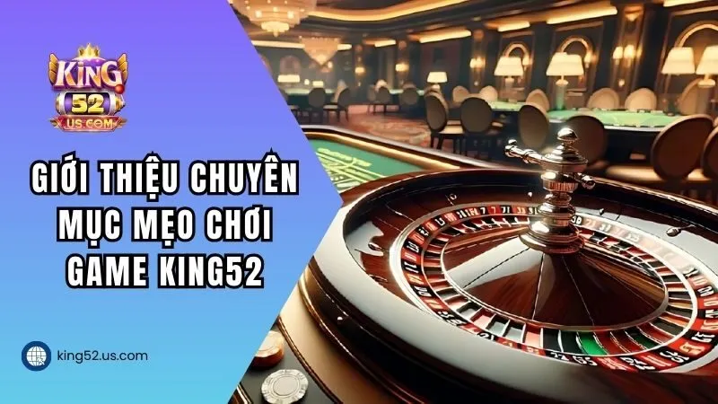 Giới thiệu chuyên mục mẹo chơi game King52