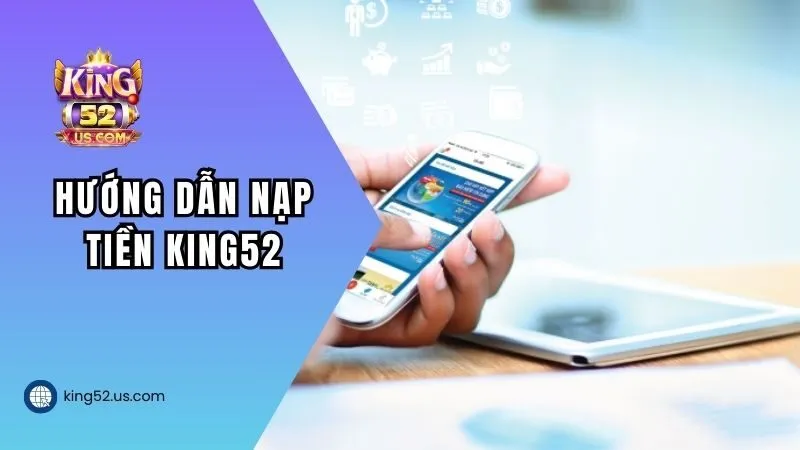 Hướng dẫn từng bước nạp vốn vào tài khoản KING52