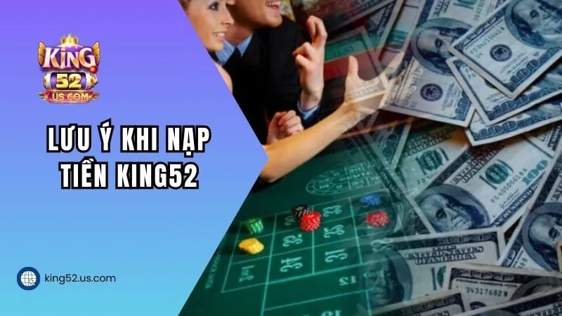 Những lưu ý khi thực hiện nạp tiền KING52