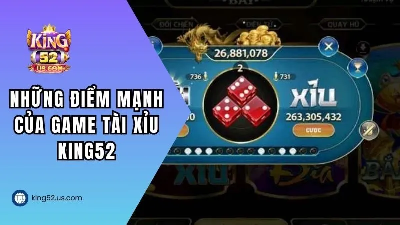 Những điểm mạnh của game Tài xỉu King52
