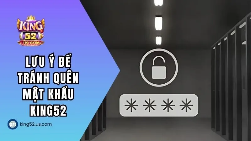 Lưu ý để tránh quên pass KING52