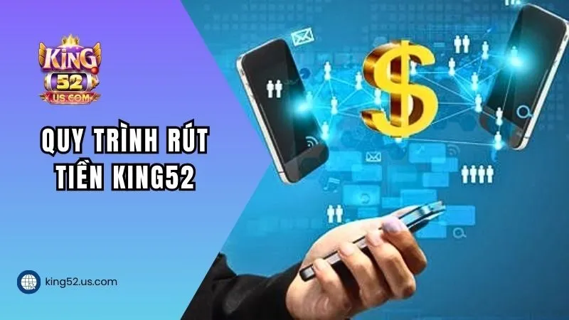 Quy trình từng bước để thực hiện rút vốn từ tài khoản KING52