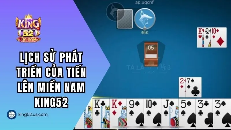 Lịch sử phát triển của Tiến Lên Miền Nam KING52