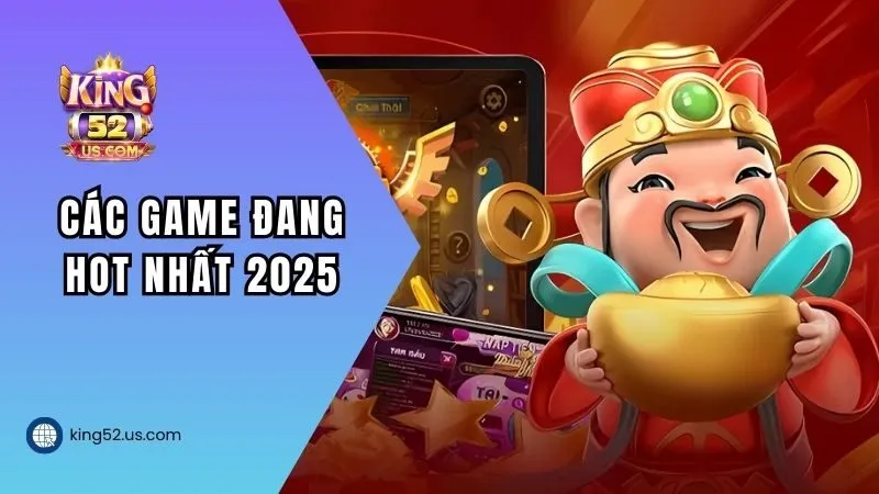 Các game đang hot nhất 2025