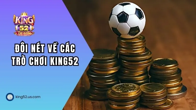 Đôi nét về các trò chơi King52