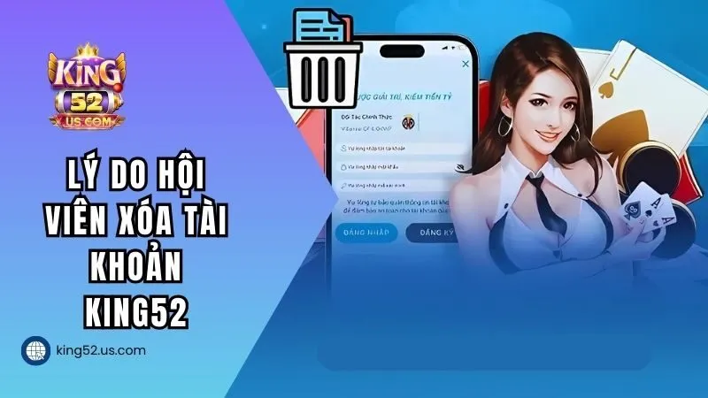 Lý do khách hàng chọn xóa tài khoản KING52